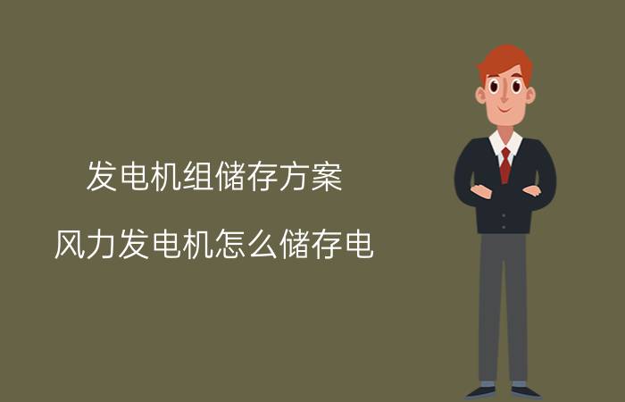 发电机组储存方案 风力发电机怎么储存电？